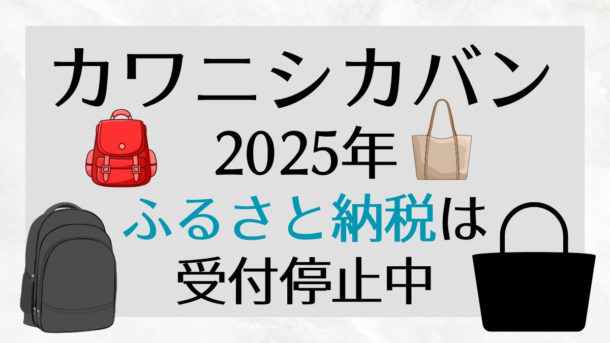 【2025最新】カワニシカバンのふるさと納税まとめ：受付停止中の現状と今できること